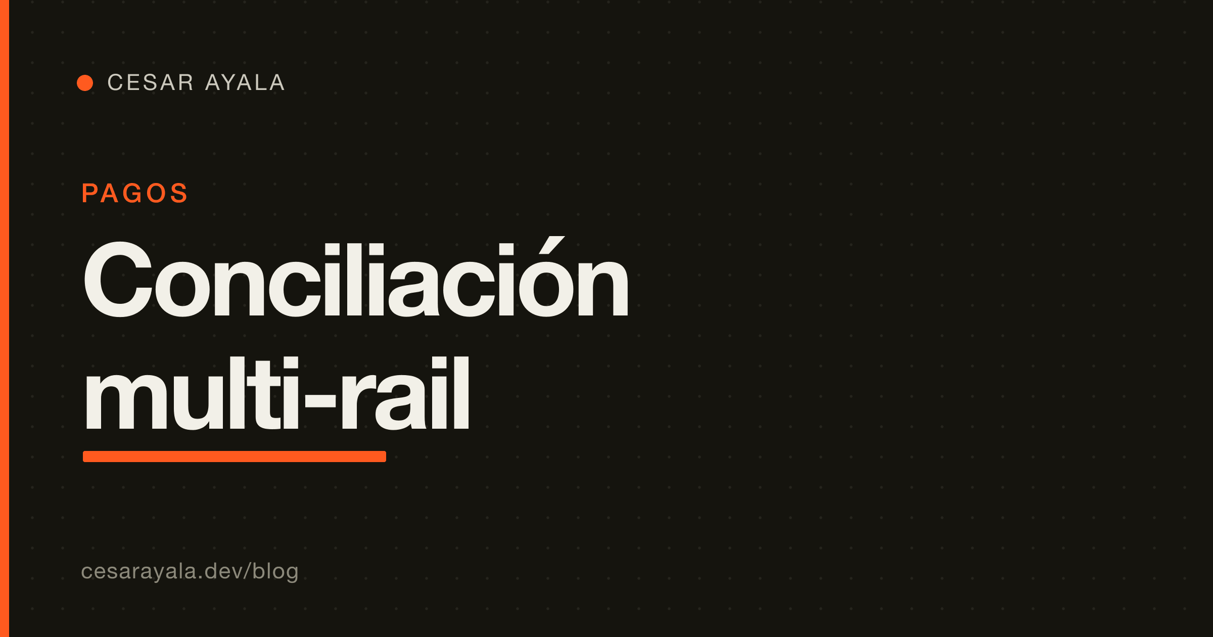 Conciliación de pagos multi-rail en México: cuadrar Stripe, Mercado Pago, SPEI y OXXO contra un solo ledger que tú controlas — Cesar Ayala